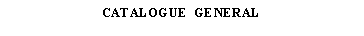 Zone de Texte: CATALOGUE  GENERAL